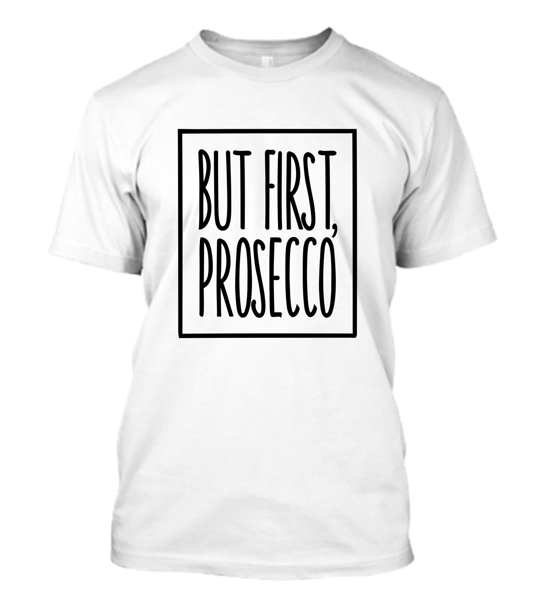 But First, Prosecco T-Shirt