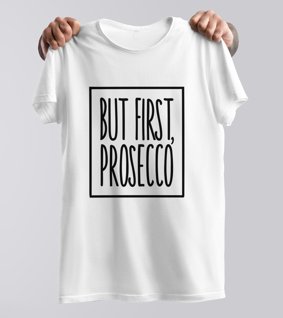 But First, Prosecco T-Shirt