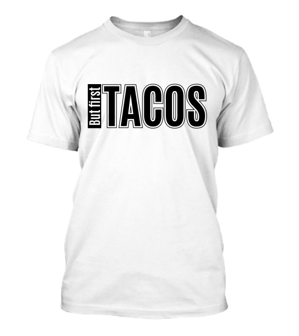 But First Tacos T-Shirt