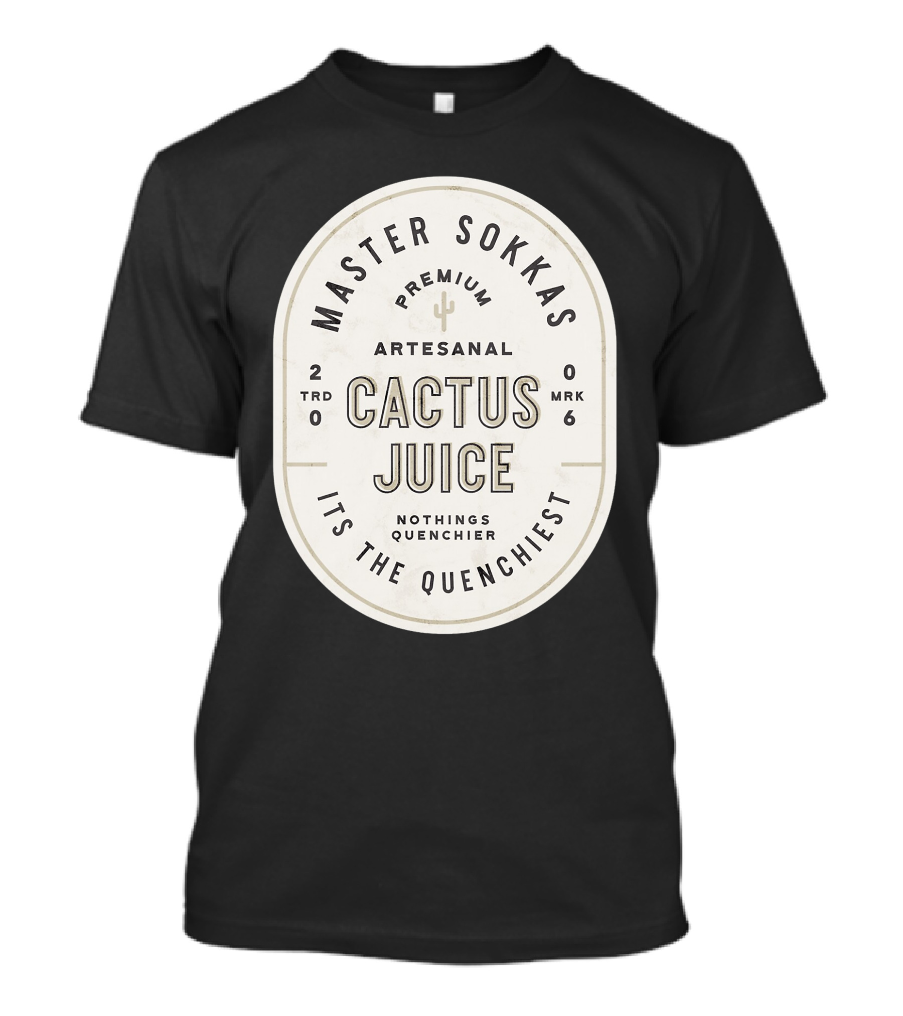 Master Sokka's Premium Artesanal Cactus Juice It's The Quenchiest T-Shirt