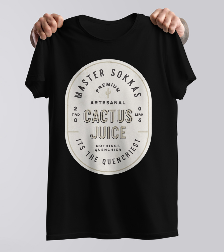Master Sokka's Premium Artesanal Cactus Juice It's The Quenchiest T-Shirt