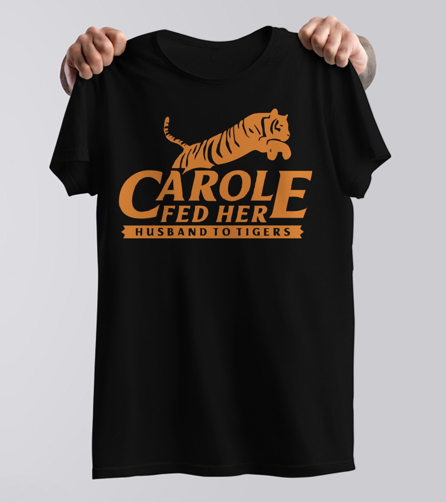 Carole Fed Her Husband To Tigers T-Shirt