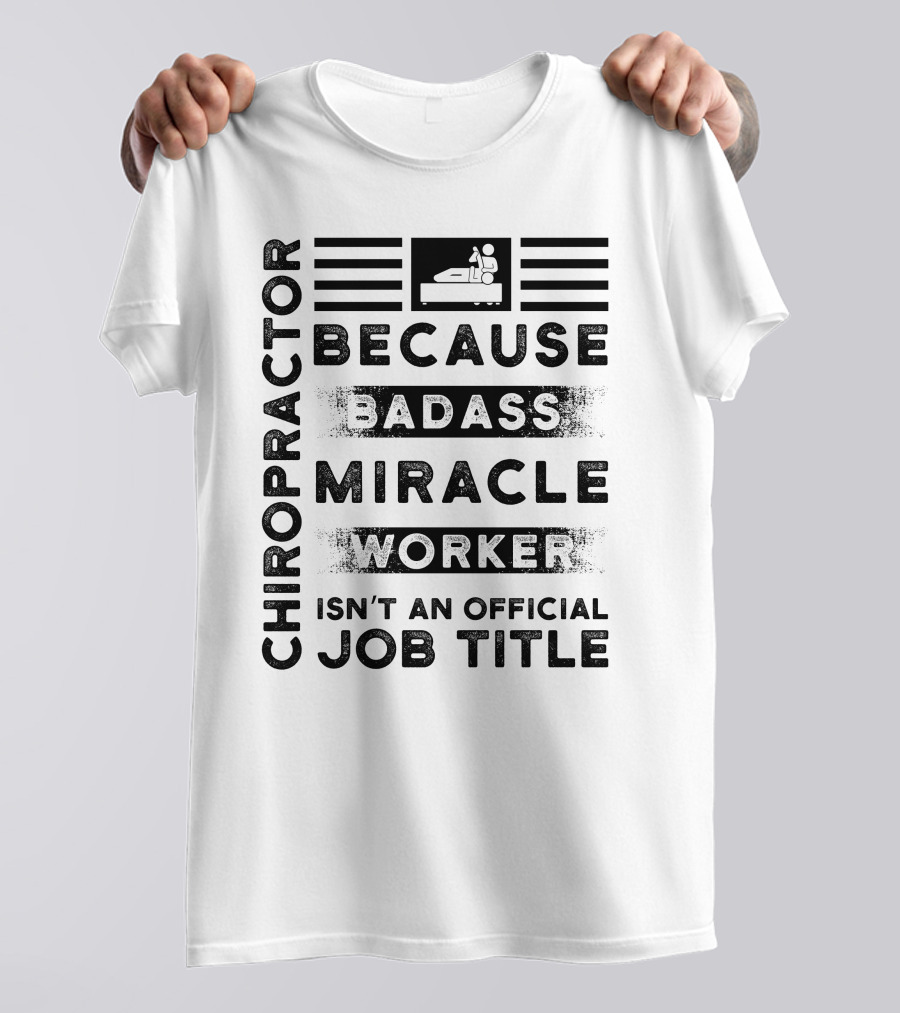 Chiropractor Because Badass Miracle Worker Isn't An Official Job Title T-Shirt