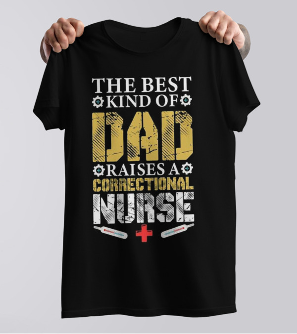 THE BEST KIND OF DAD RAISES A CORRECTIONAL NURSE T-Shirt