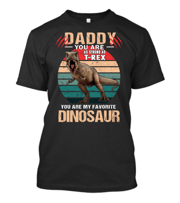 Daddy You Are As Strong As T-Rex You Are My Favorite Dinosaur T-Shirt