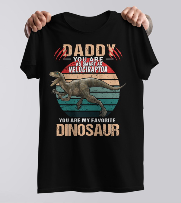 Daddy You Are As Smart As Velociraptor You Are My Favorite Dinosaur Fathers Day T-Shirt