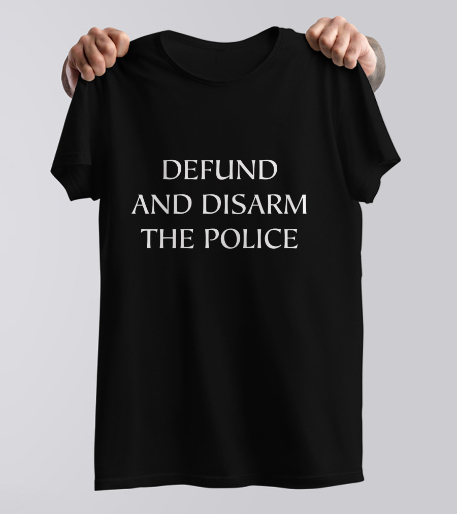 Defund And Disarm The Police T-Shirt