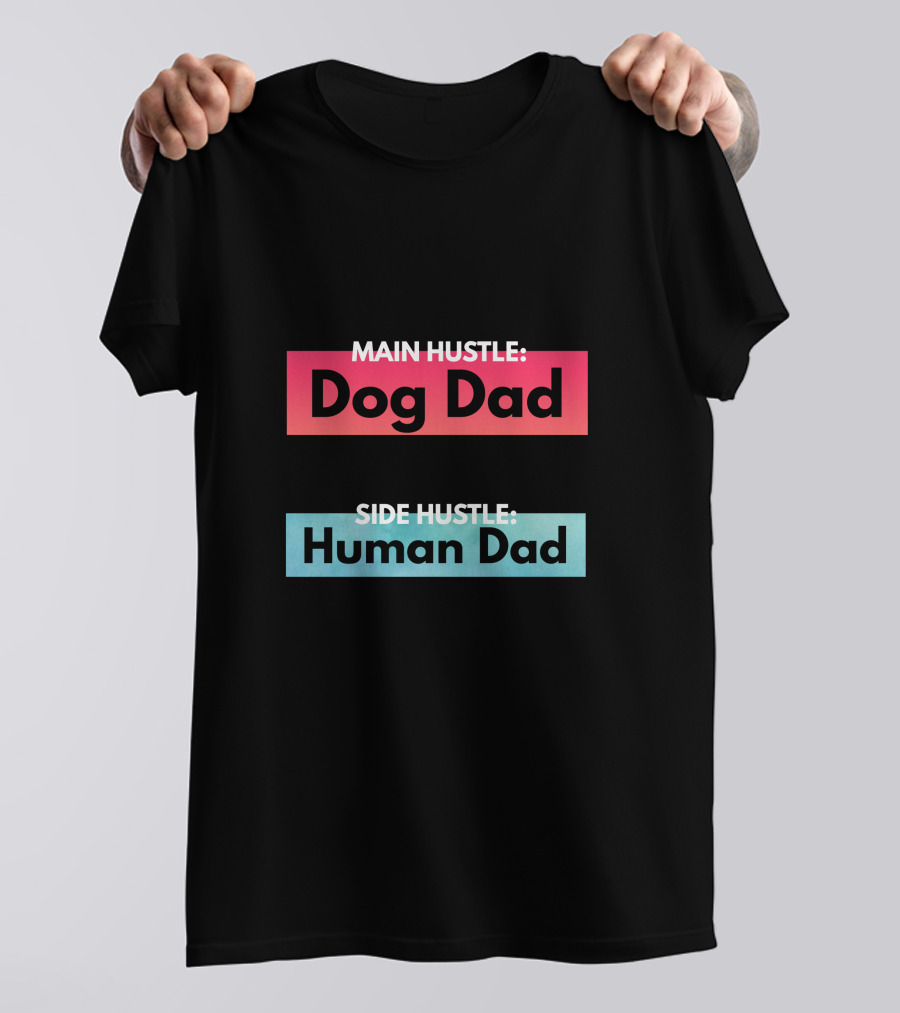 Main Hustle Dog Dad Side Hustle Human Dad T-Shirt