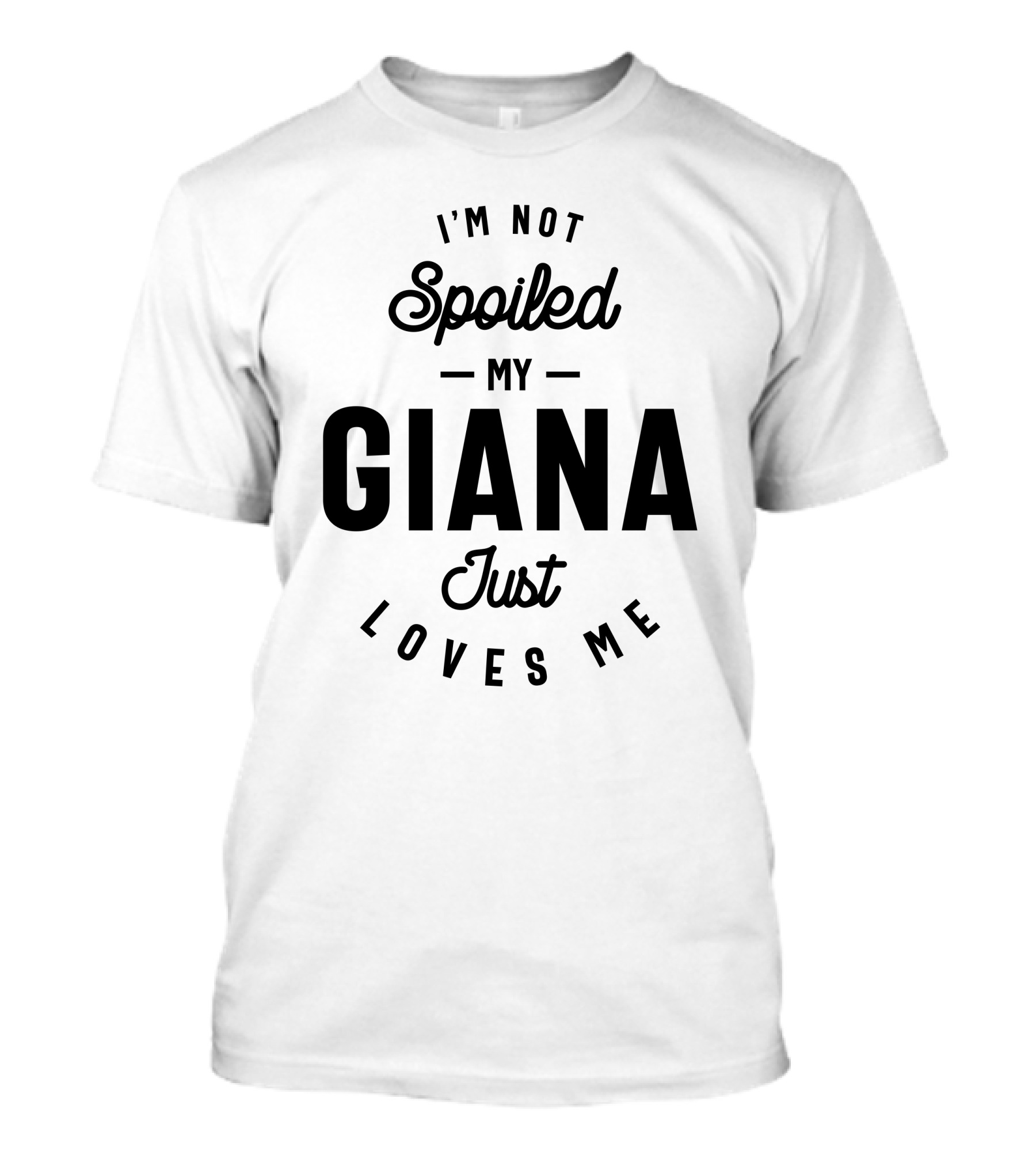 I'm Not Spoiled My Giana Just Loves Me Birthday T-Shirt