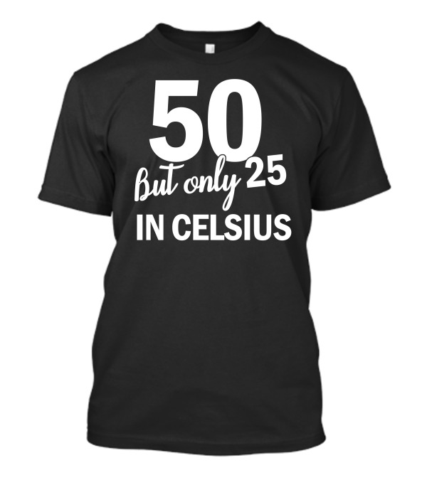 50 But Only 25 In Celsius Birthday T-Shirt