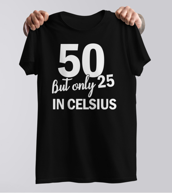 50 But Only 25 In Celsius Birthday T-Shirt