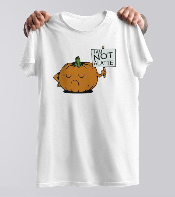 I Am Not A Latte Pumpkin Protest Funny Humor T-Shirt