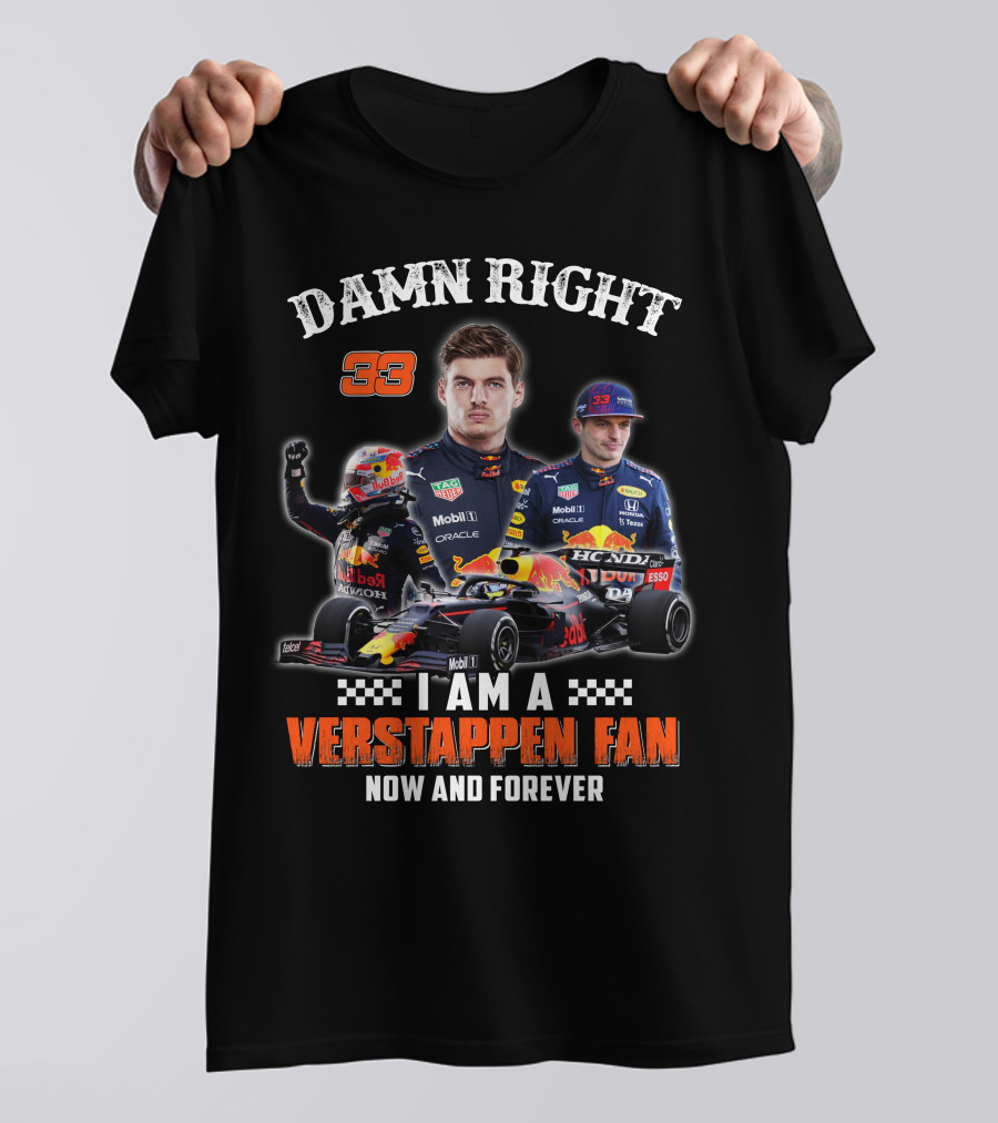 DAMN RIGHT 33 I AM A VERSTAPPEN FAN NOW AND FOREVER T-Shirt