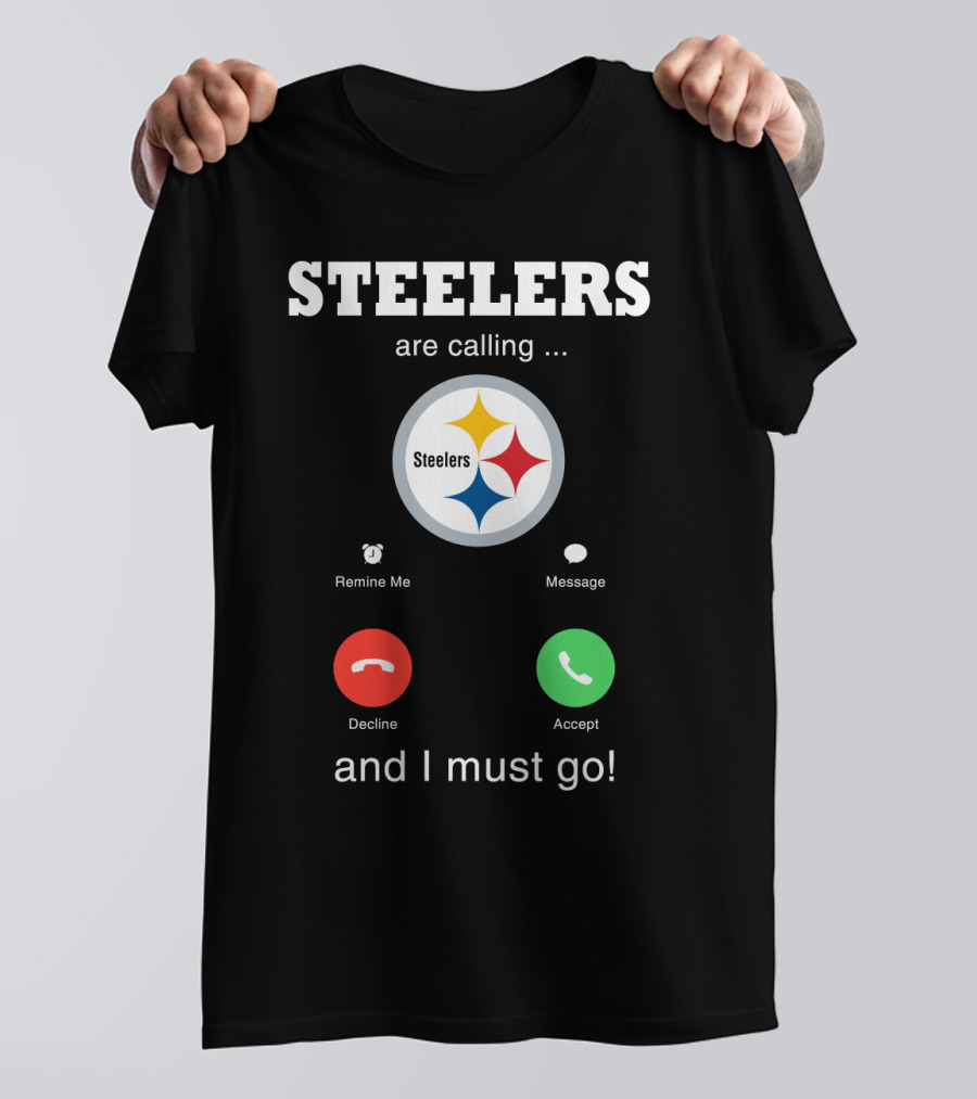 Steelers Are Calling And I Must Go T-Shirt