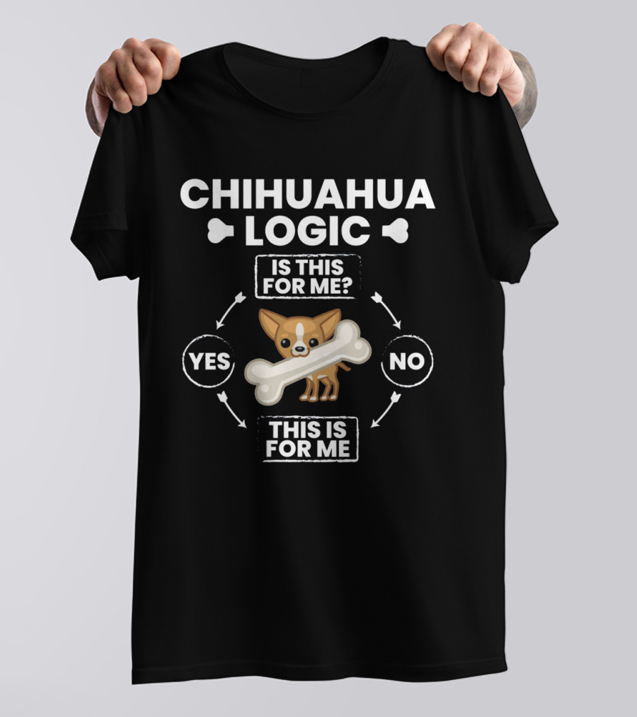 Chihuahua Logic Is This For Me Yes This Is For Me T-Shirt