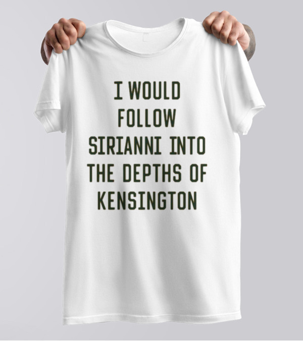 I Would Follow Sirianni Into The Depths Of Kensington T-Shirt