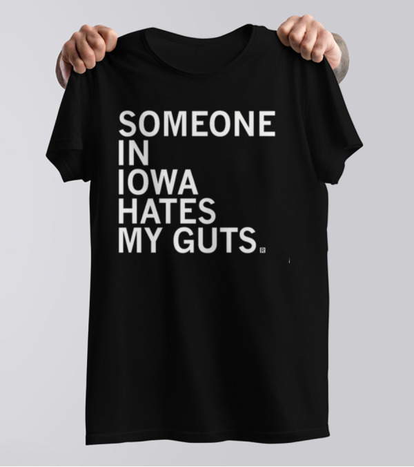 Robbietheused Someone In Iowa Hates My Guts T-Shirt