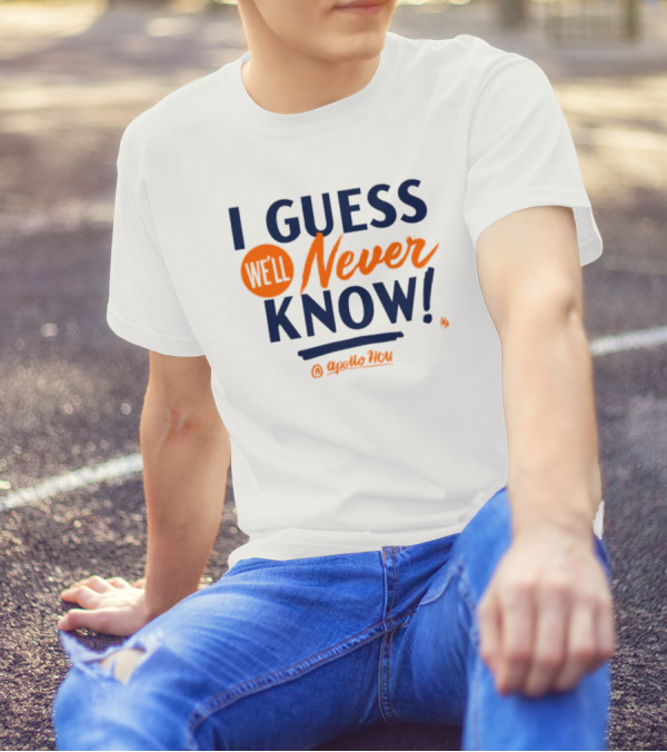 I Guess We'll Never Know Apollo HOU T-Shirt