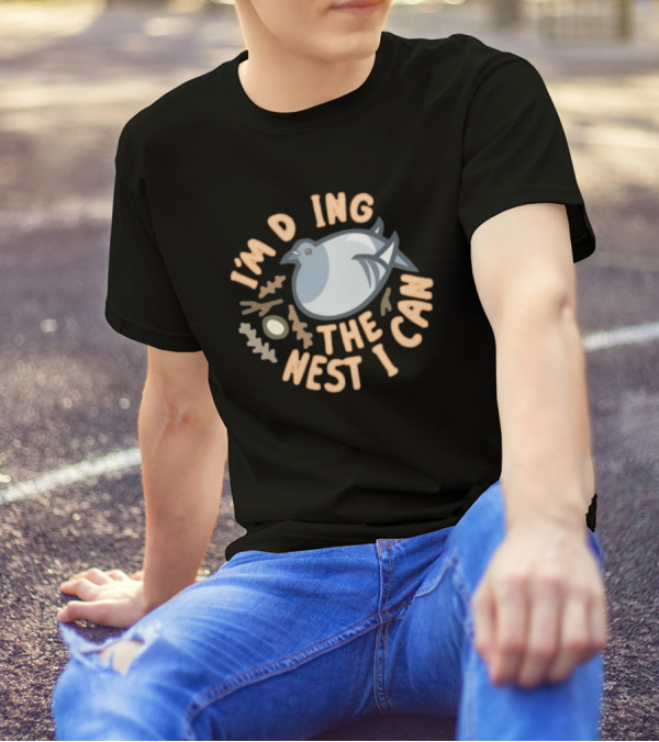 I’M DOING THE NEST I CAN Bird And Egg Nest T-Shirt