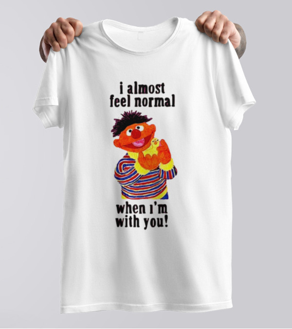 Itsagreatdaytobeawarrior I Almost Feel Normal When I'm With You I Almost Feel Normal When I'm With You T-Shirt