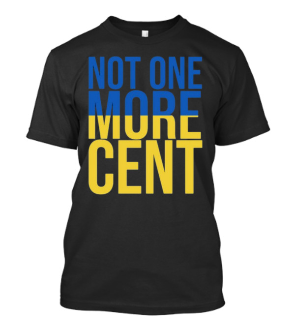 Not One More Cent Ukraine Flag Colors T-Shirt