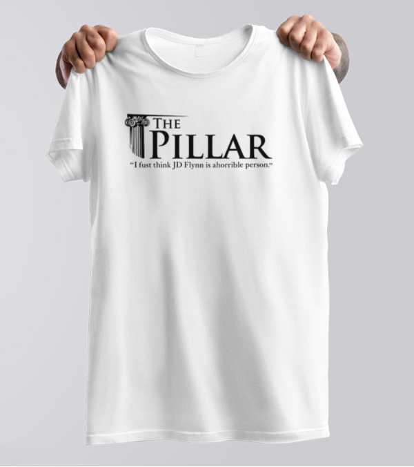 The Pillar I Just Think JD Flynn Is A Horrible Person T-Shirt