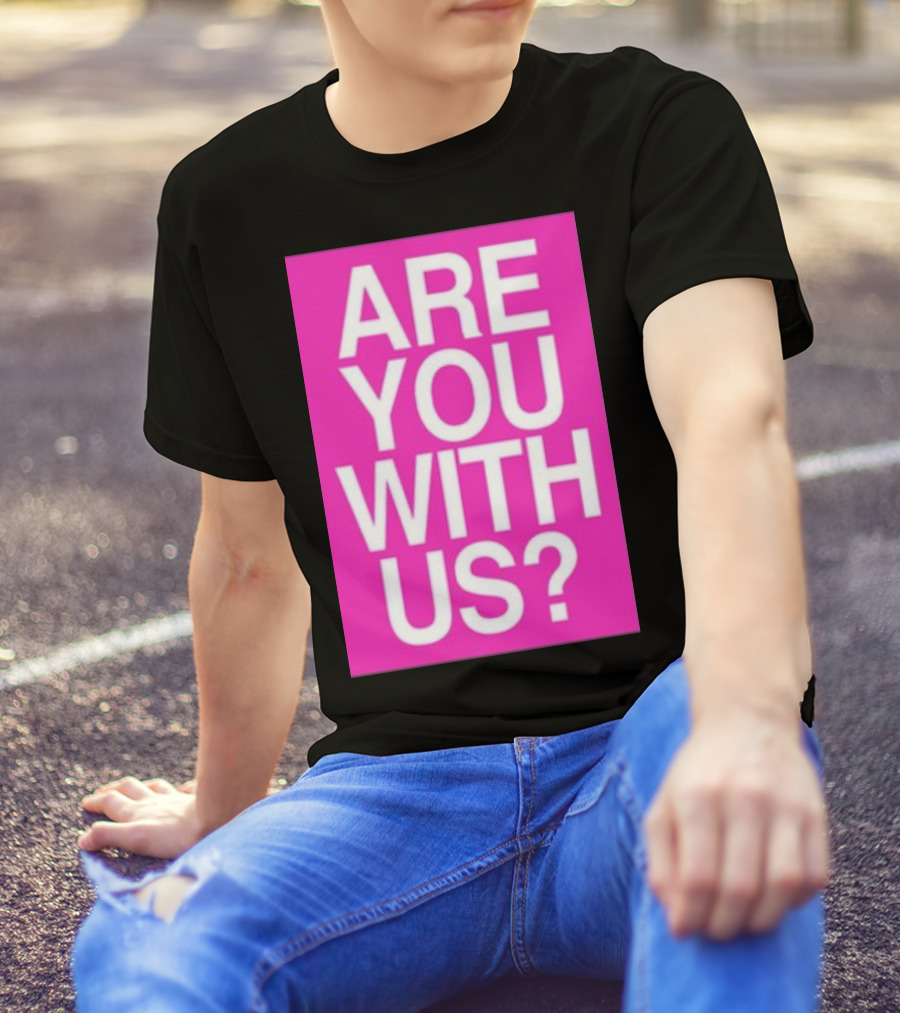 Are You With Us T-Shirt