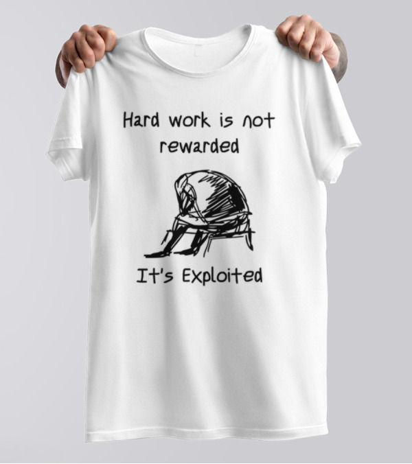 Punkwithacamera Hard Work Is Not Rewarded It's Exploited Despondent Figure Sketch T-Shirt