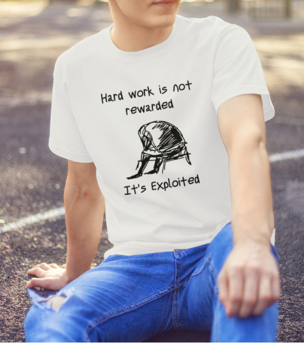 Punkwithacamera Hard Work Is Not Rewarded It's Exploited Despondent Figure Sketch T-Shirt