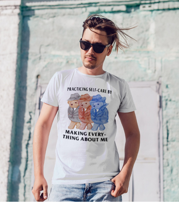 Jmcgg Practicing Self-Care By Making Everything About Me Three Bears In Suits T-Shirt