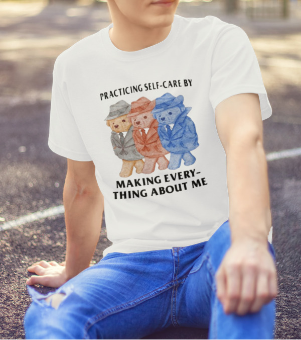 Jmcgg Practicing Self-Care By Making Everything About Me Three Bears In Suits T-Shirt