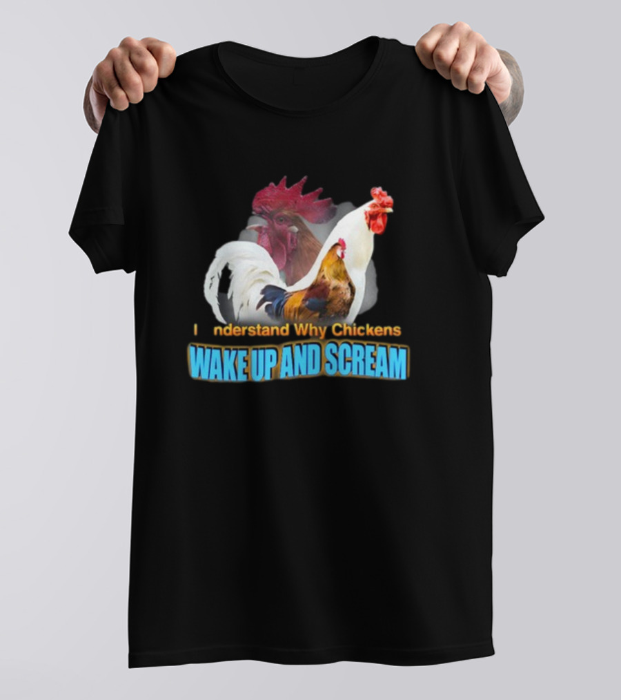 I Understand Why Chickens Wake Up And Scream Bold Rooster Images T-Shirt