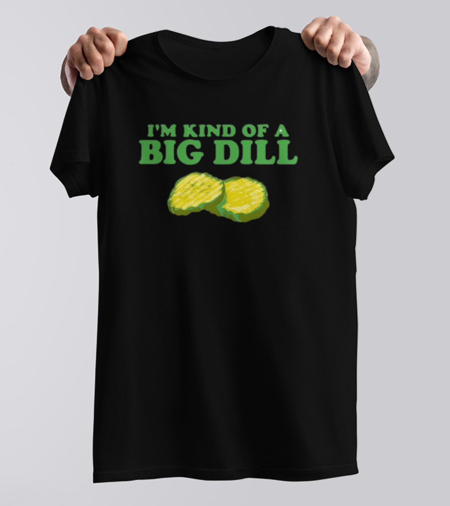 Middleclassfancy I'm Kind Of A Big Dill Pickle Pun Humor T-Shirt