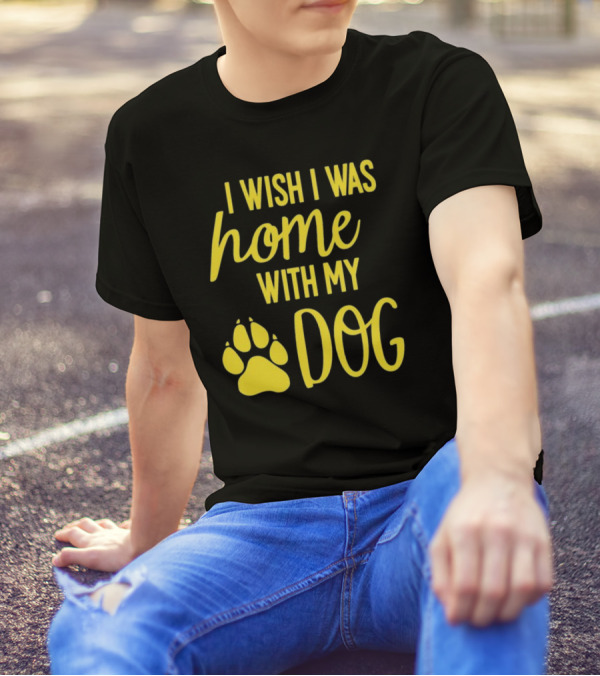 I Wish I Was Home With My Dog Paw Prints T-Shirt