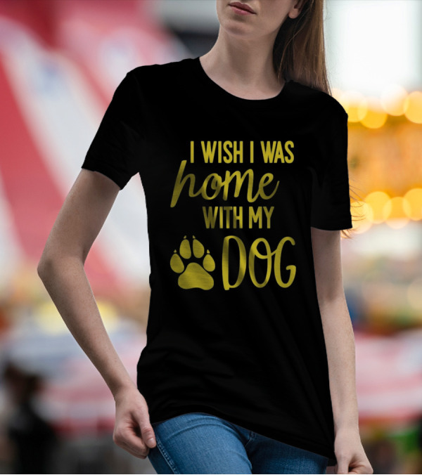 I Wish I Was Home With My Dog Paw Prints T-Shirt