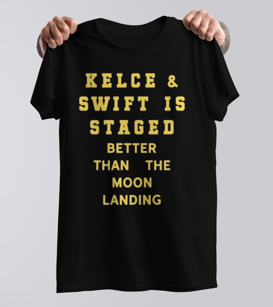 Kelce And Swift Is Staged Better Than The Moon Landing T-Shirt