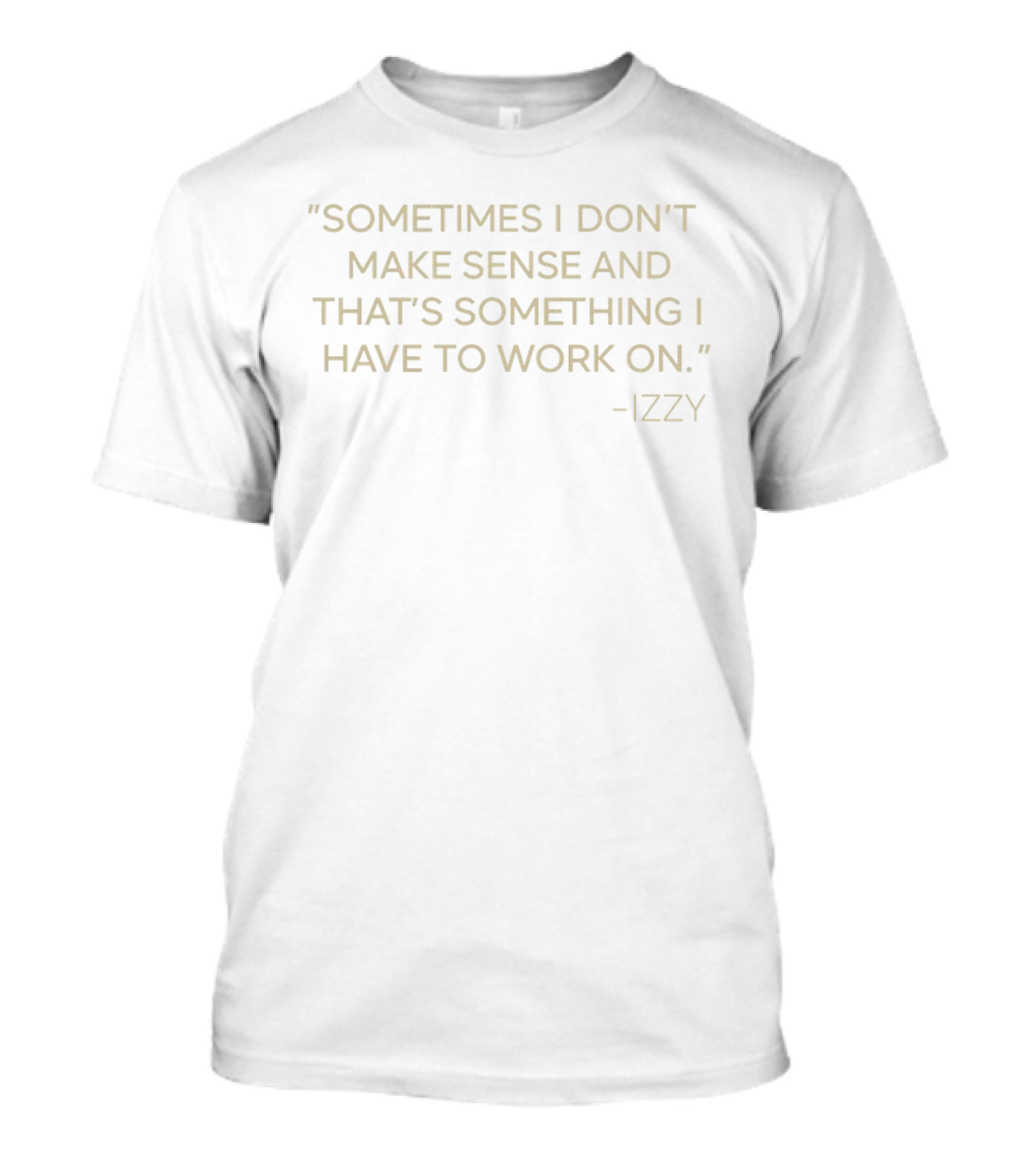 Sometimes I Don't Make Sense And That's Something I Have To Work On Izzy T-Shirt
