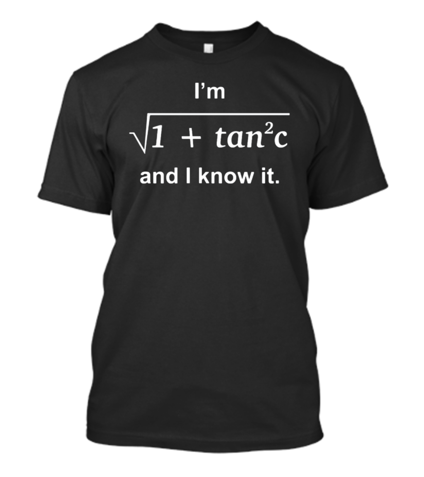 I'm Square Root Of 1 Plus Tan Squared C And I Know It T-Shirt