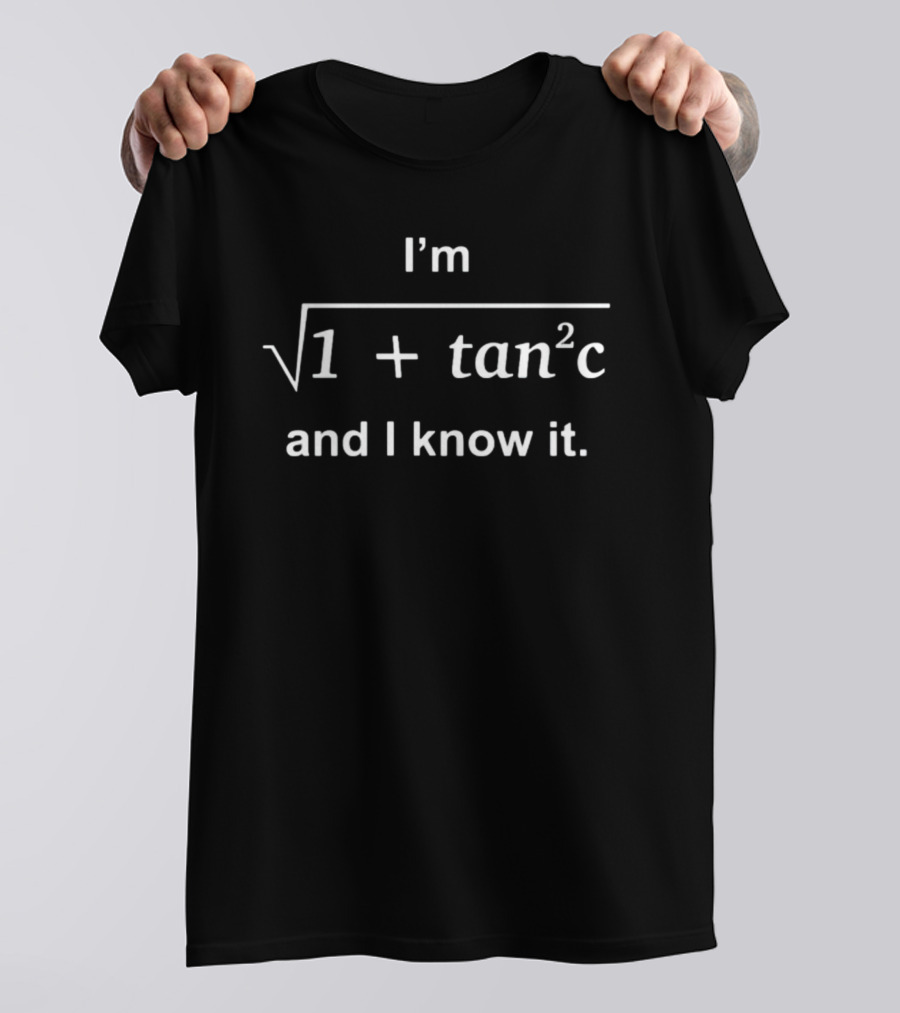 I'm Square Root Of 1 Plus Tan Squared C And I Know It T-Shirt