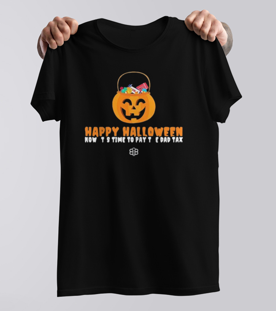 Happy Halloween Now It's Time To Pay The Dad Tax Candy Pumpkin Basket T-Shirt