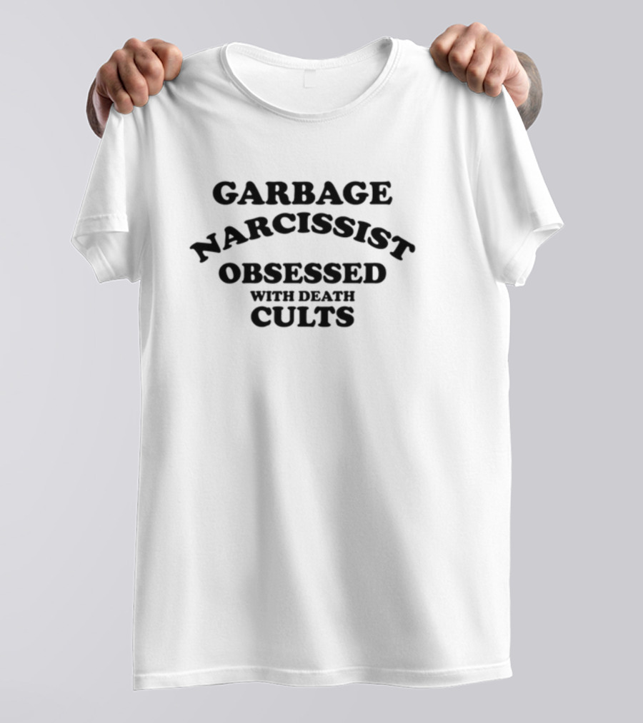 Garbage Narcissist Obsessed With Death Cults T-Shirt