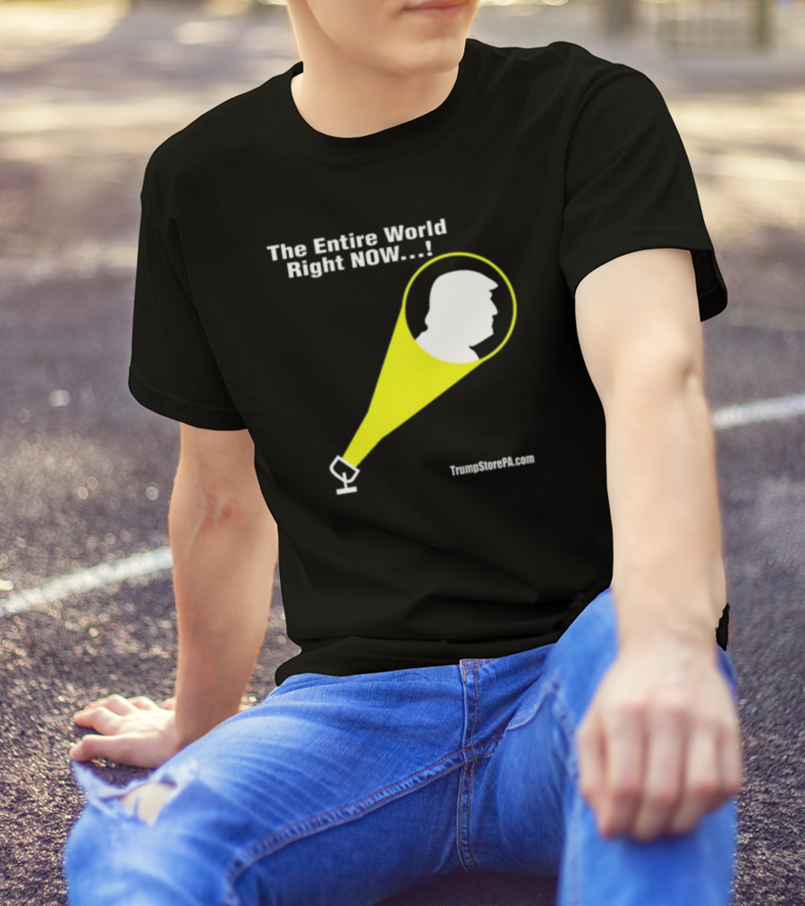 The Entire World Right Now TrumpStorePA.com T-Shirt