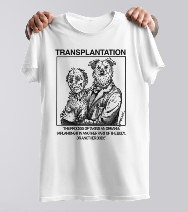 TRANSPLANTATION The Process Of Taking An Organ And Implanting It In Another Part Of The Body Or Another Body T-Shirt