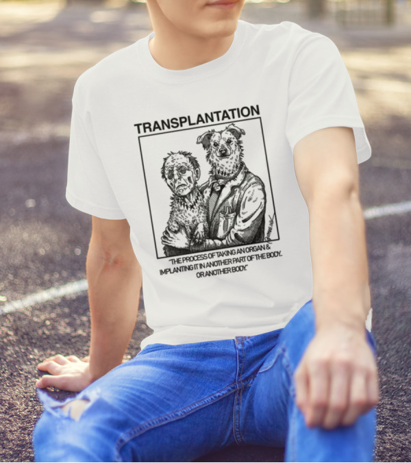 TRANSPLANTATION The Process Of Taking An Organ And Implanting It In Another Part Of The Body Or Another Body T-Shirt