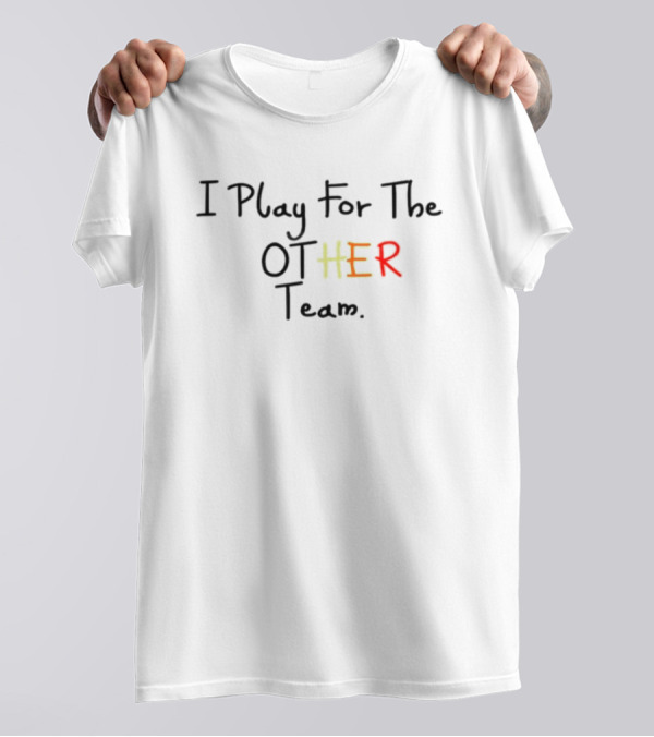 I Play For The OT-HER Team T-Shirt