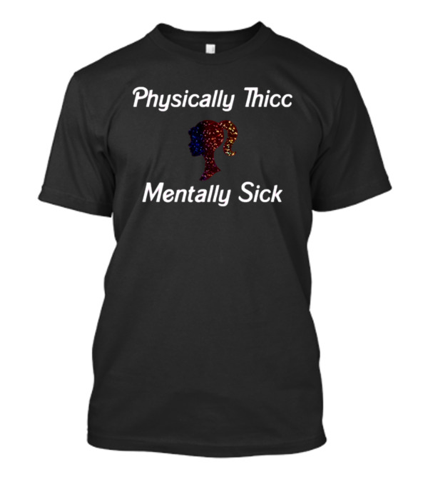 Physically Thicc Mentally Sick Sparkly T-Shirt