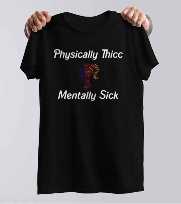 Physically Thicc Mentally Sick Sparkly T-Shirt