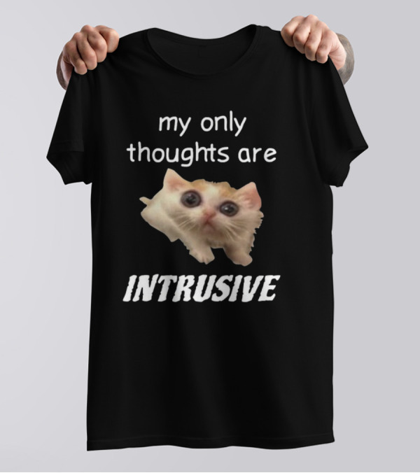 My Only Thoughts Are Intrusive Cat Meme T-Shirt