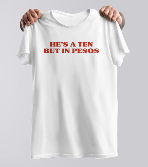 Nickrherrera He's A Ten But In Pesos Humor Currency T-Shirt