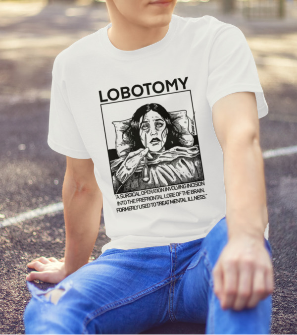 Lobotomy A Surgical Operation Involving Incision Into The Prefrontal Lobe Of The Brain Formerly Used To Treat Mental Illness T-Shirt